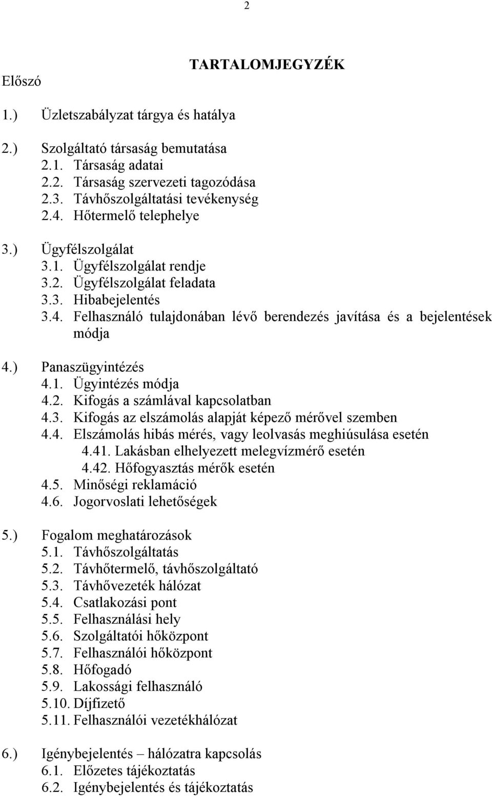 ) Panaszügyintézés 4.1. Ügyintézés módja 4.2. Kifogás a számlával kapcsolatban 4.3. Kifogás az elszámolás alapját képező mérővel szemben 4.4. Elszámolás hibás mérés, vagy leolvasás meghiúsulása esetén 4.