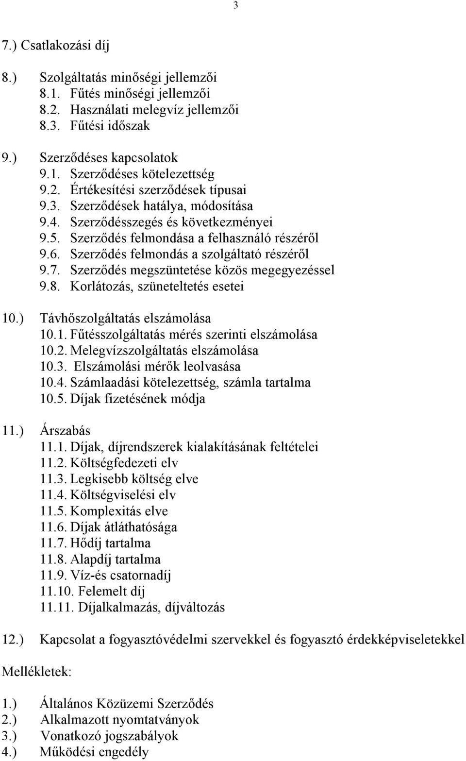 Szerződés felmondás a szolgáltató részéről 9.7. Szerződés megszüntetése közös megegyezéssel 9.8. Korlátozás, szüneteltetés esetei 10.) Távhőszolgáltatás elszámolása 10.1. Fűtésszolgáltatás mérés szerinti elszámolása 10.