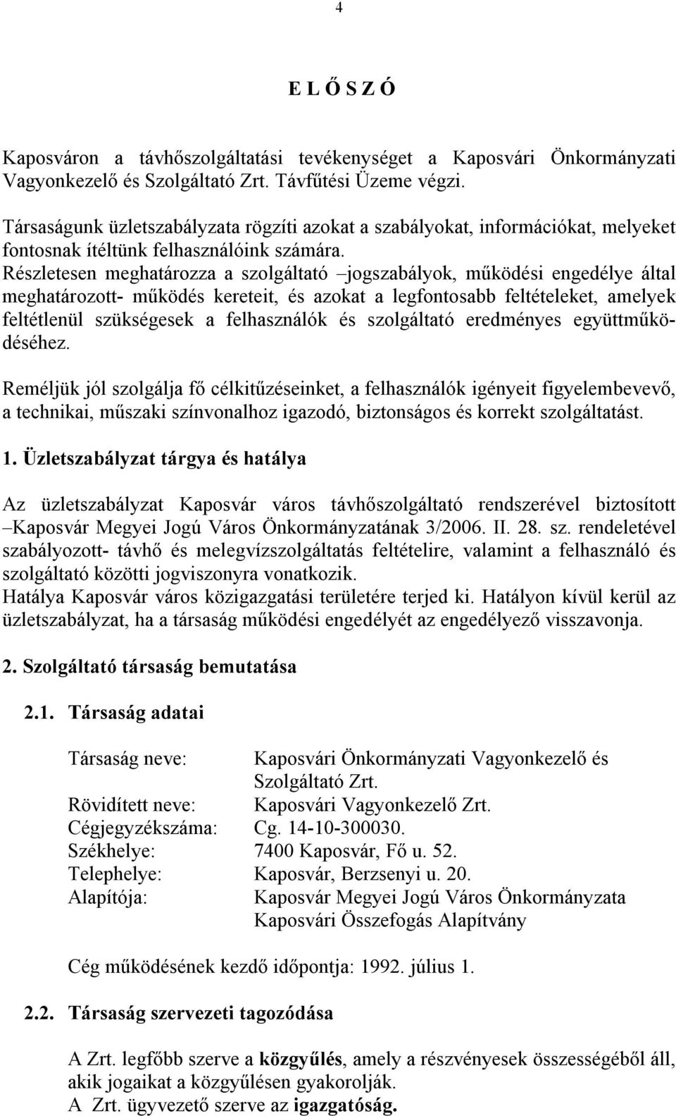 Részletesen meghatározza a szolgáltató jogszabályok, működési engedélye által meghatározott- működés kereteit, és azokat a legfontosabb feltételeket, amelyek feltétlenül szükségesek a felhasználók és