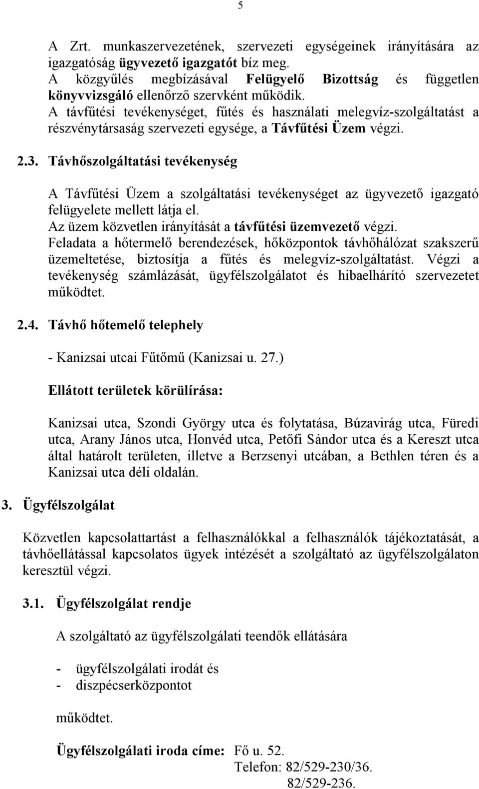 A távfűtési tevékenységet, fűtés és használati melegvíz-szolgáltatást a részvénytársaság szervezeti egysége, a Távfűtési Üzem végzi. 2.3.