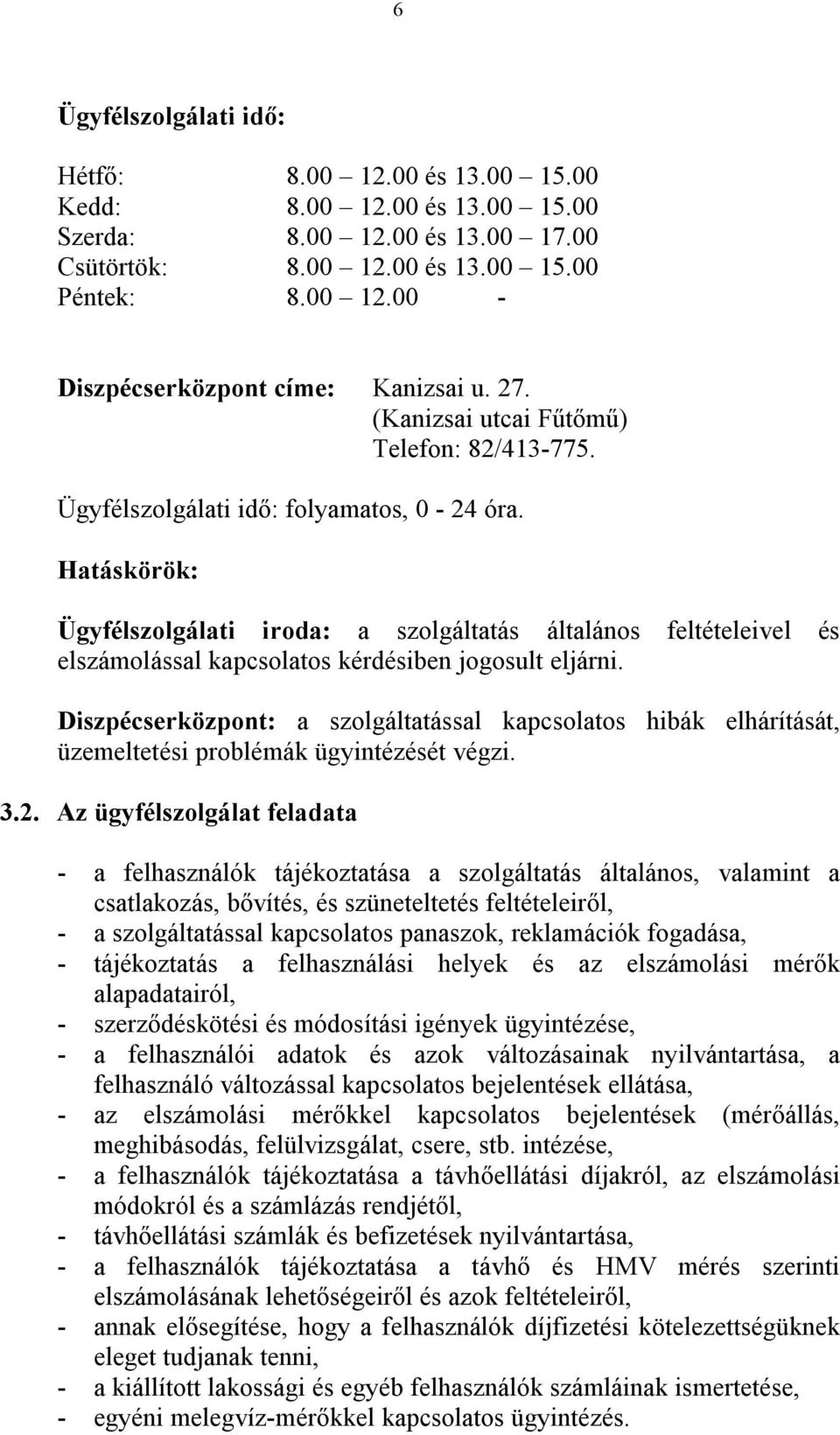 Hatáskörök: Ügyfélszolgálati iroda: a szolgáltatás általános feltételeivel és elszámolással kapcsolatos kérdésiben jogosult eljárni.