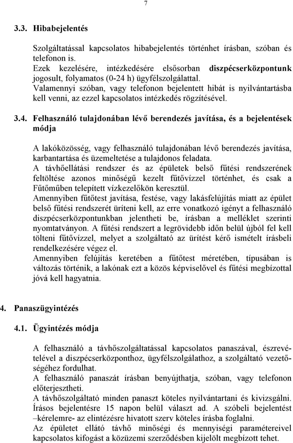 Valamennyi szóban, vagy telefonon bejelentett hibát is nyilvántartásba kell venni, az ezzel kapcsolatos intézkedés rögzítésével. 3.4.