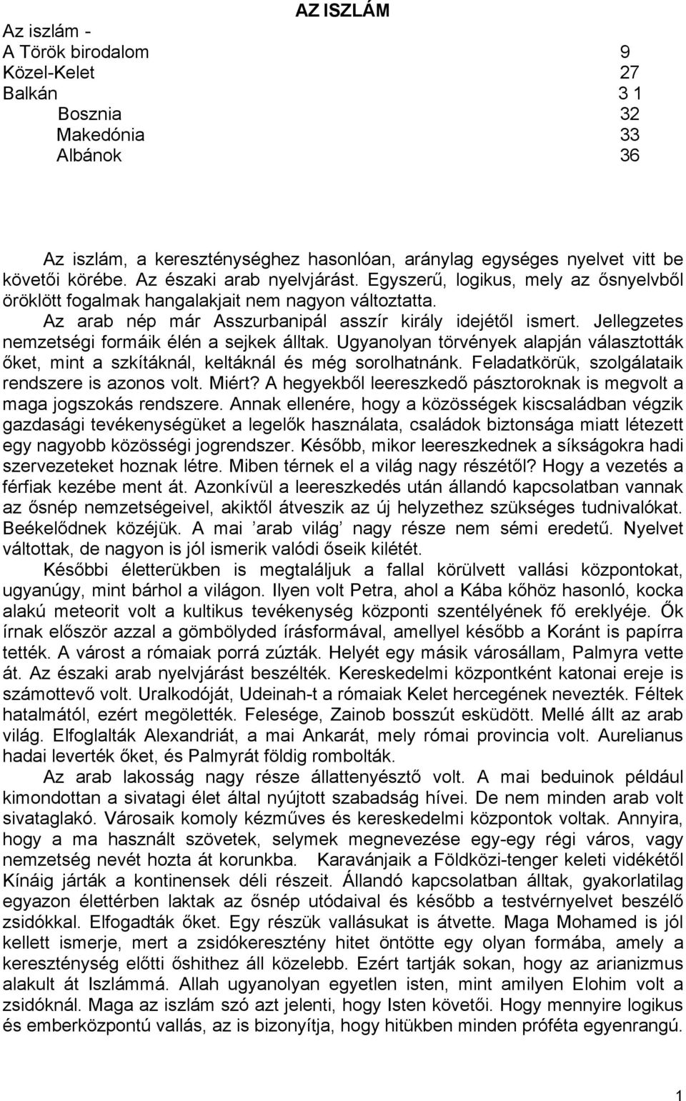 Jellegzetes nemzetségi formáik élén a sejkek álltak. Ugyanolyan törvények alapján választották őket, mint a szkítáknál, keltáknál és még sorolhatnánk.