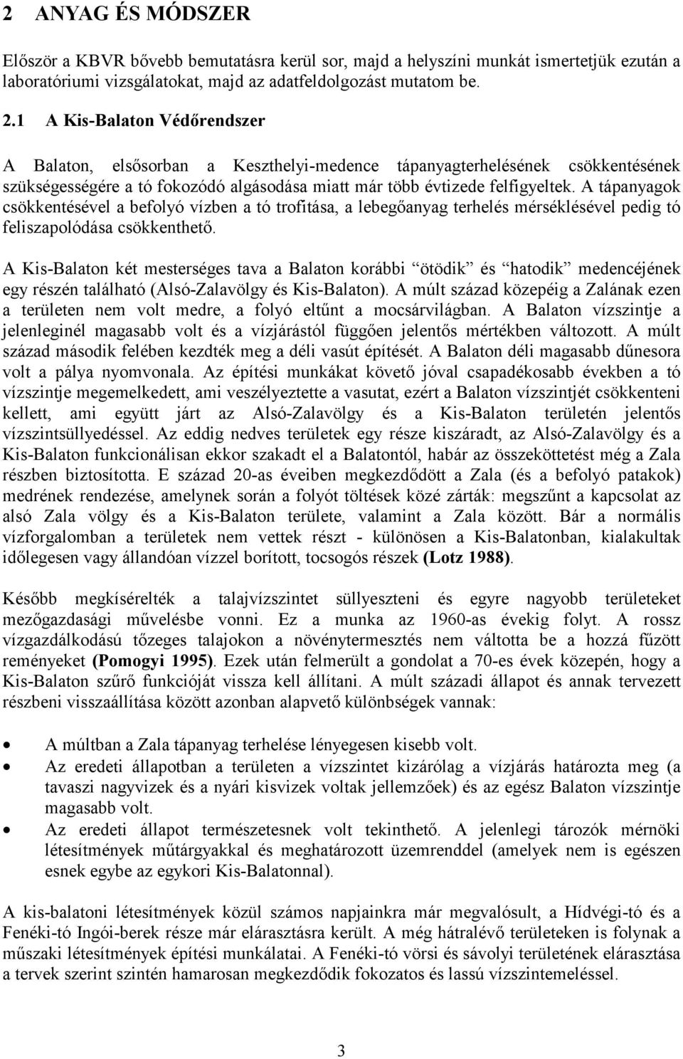 A tápanyagok csökkentésével a befolyó vízben a tó trofitása, a lebegőanyag terhelés mérséklésével pedig tó feliszapolódása csökkenthető.