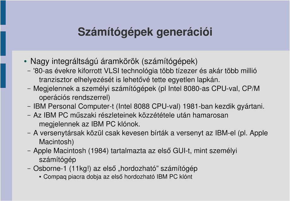 Az IBM PC műszaki részleteinek közzététele után hamarosan megjelennek az IBM PC klónok. A versenytársak közül csak kevesen bírták a versenyt az IBM el (pl.