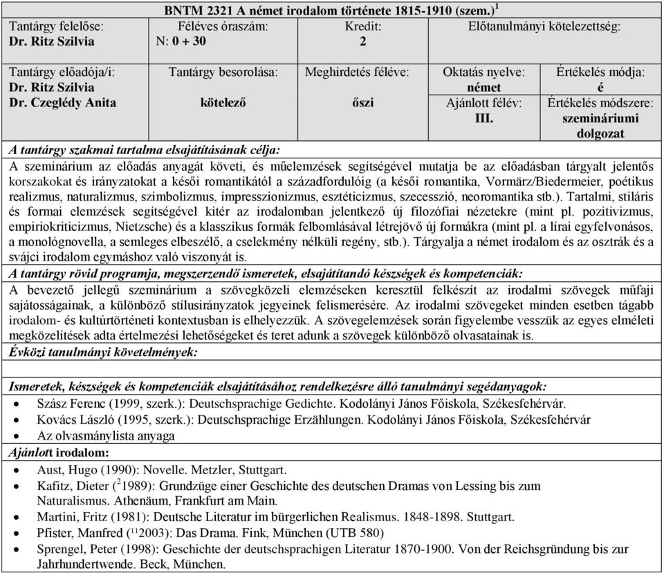 ksői romantika, Vormärz/Biedermeier, potikus realizmus, naturalizmus, szimbolizmus, impresszionizmus, esztticizmus, szecesszió, neoromantika stb.).