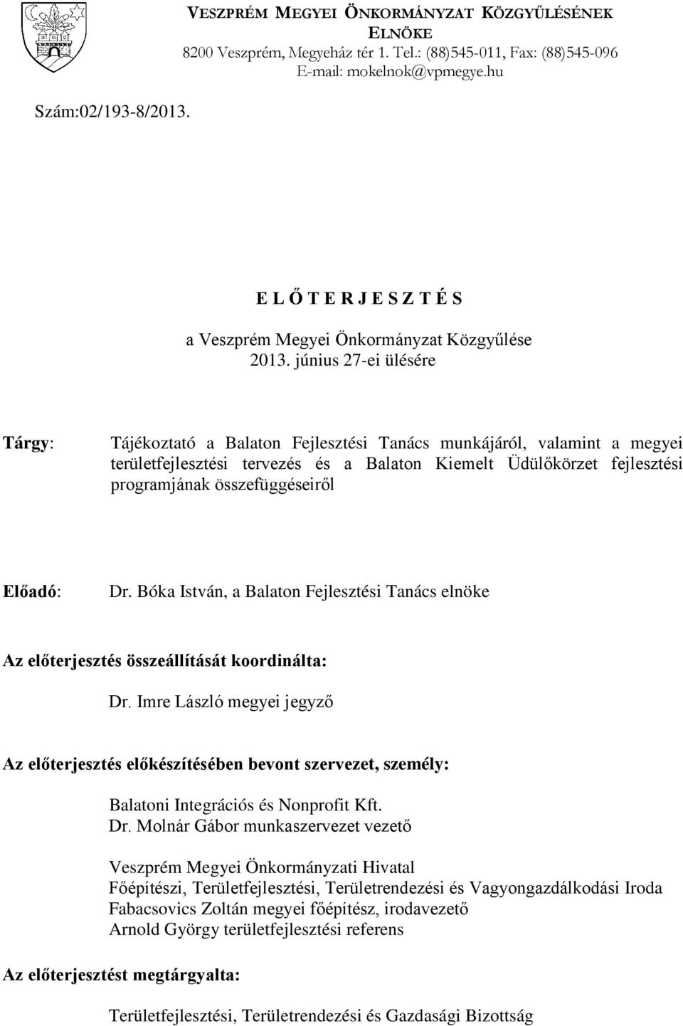 június 27-ei ülésére Tárgy: Tájékoztató a Balaton Fejlesztési Tanács munkájáról, valamint a megyei területfejlesztési tervezés és a Balaton Kiemelt Üdülőkörzet fejlesztési programjának