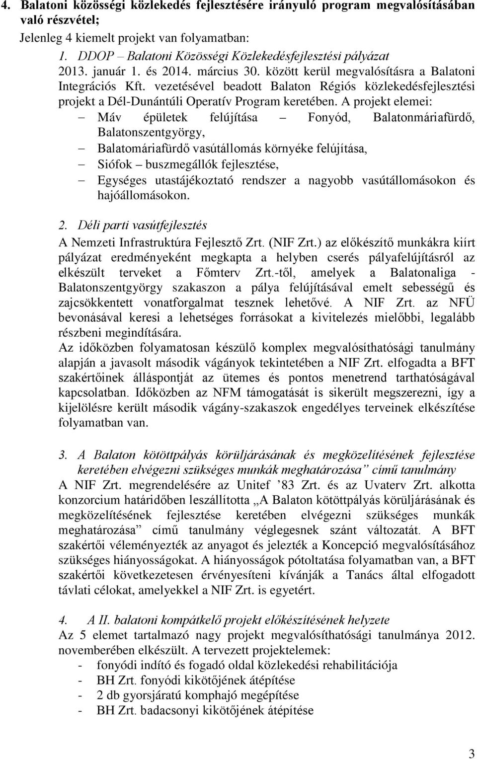 vezetésével beadott Balaton Régiós közlekedésfejlesztési projekt a Dél-Dunántúli Operatív Program keretében.