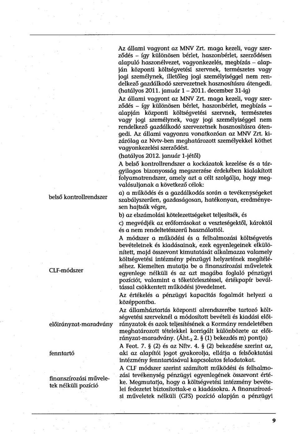 személynek, illetőleg jogi személyiséggel nem rendelkező gazdálkodó szervezetnek hasznosításra átengedi. (hatályos 2011. január 1-2011. december 31-ig) Az állami vagyont az MNV Zrt.