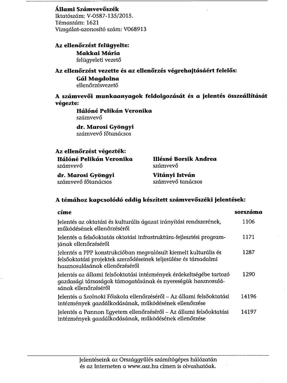 ellenőrzésvezető A számvevői munkaanyagok feldolgozását és a jelentés összeállítását végezte: Hálóné Pelikán Veronika számvevő dr.