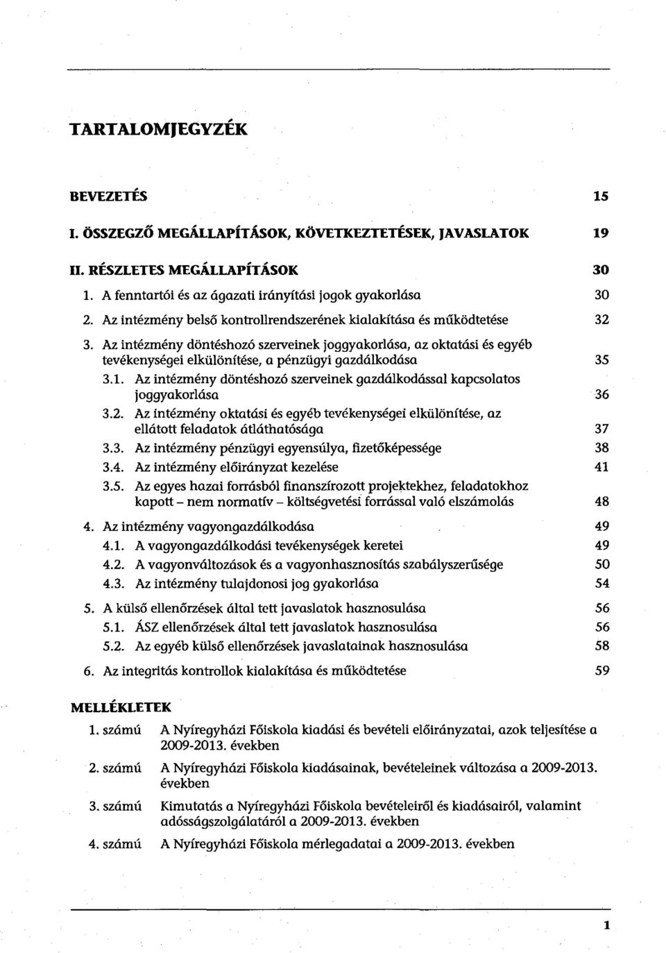 Az intézmény döntéshozó szelveinek joggyakorlása, az oktatási és egyéb tevékenységei elkülönítése, a pénzügyi gazdálkodása 35 3.1.