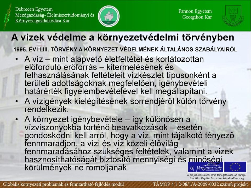 típusonként a területi adottságoknak megfelelően, igénybevételi határérték figyelembevételével kell megállapítani. A vízigények kielégítésének sorrendjéről külön törvény rendelkezik.