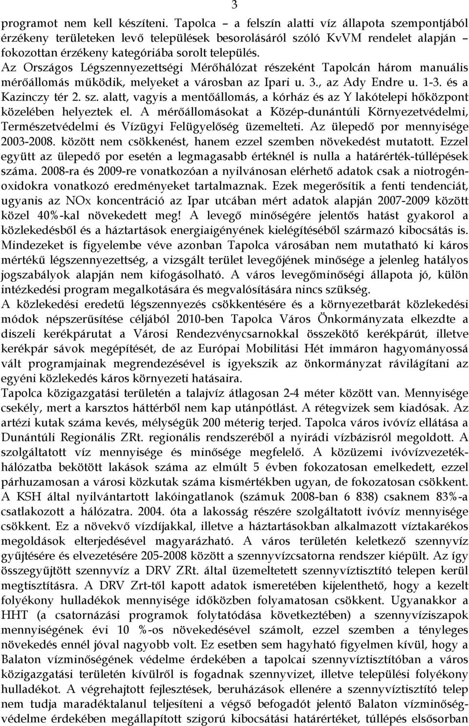 Az Országos Légszennyezettségi Mérőhálózat részeként Tapolcán három manuális mérőállomás működik, melyeket a városban az Ipari u. 3., az Ady Endre u. 1-3. és a Kazinczy tér 2. sz.