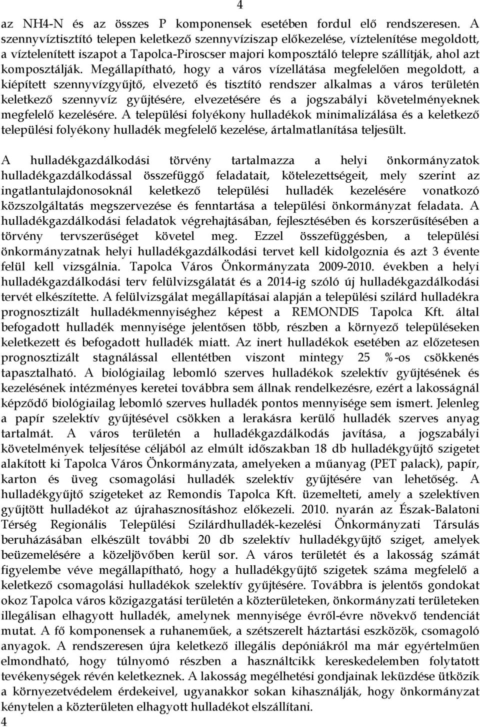 Megállapítható, hogy a város vízellátása megfelelően megoldott, a kiépített szennyvízgyűjtő, elvezető és tisztító rendszer alkalmas a város területén keletkező szennyvíz gyűjtésére, elvezetésére és a