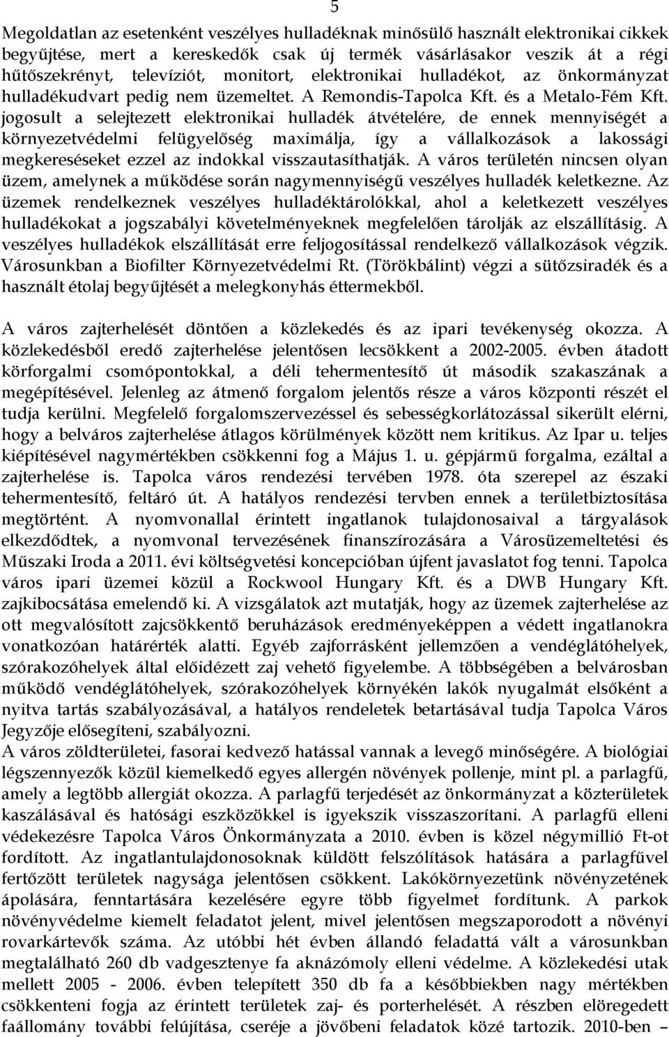 jogosult a selejtezett elektronikai hulladék átvételére, de ennek mennyiségét a környezetvédelmi felügyelőség maximálja, így a vállalkozások a lakossági megkereséseket ezzel az indokkal