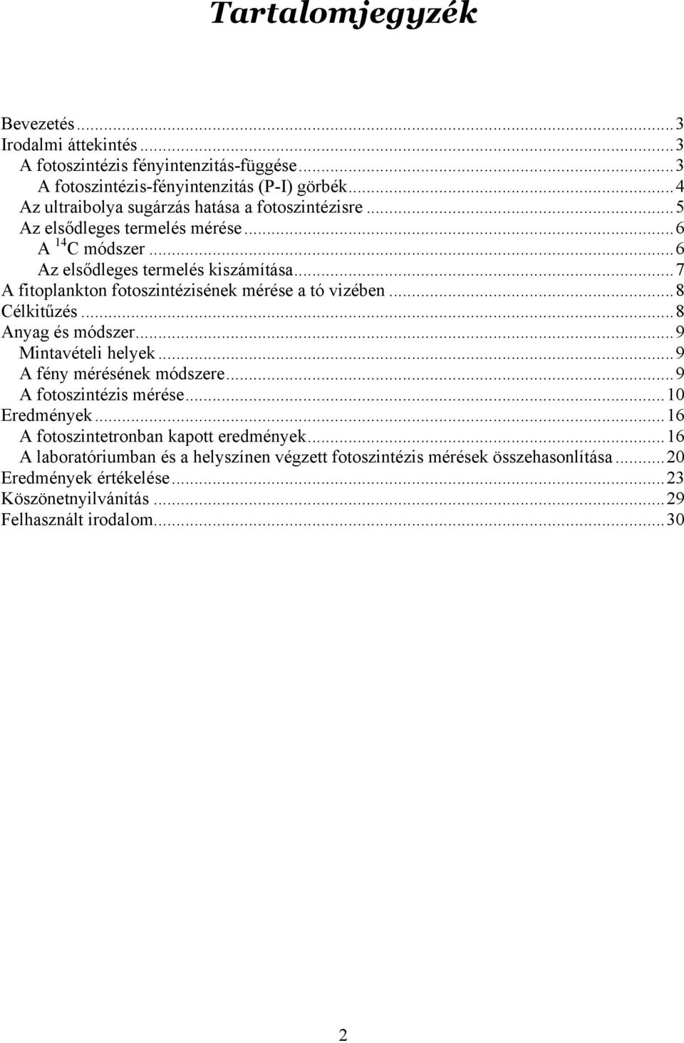 ..7 A fitoplankton fotoszintézisének mérése a tó vizében...8 Célkitűzés...8 Anyag és módszer...9 Mintavételi helyek...9 A fény mérésének módszere...9 A fotoszintézis mérése.