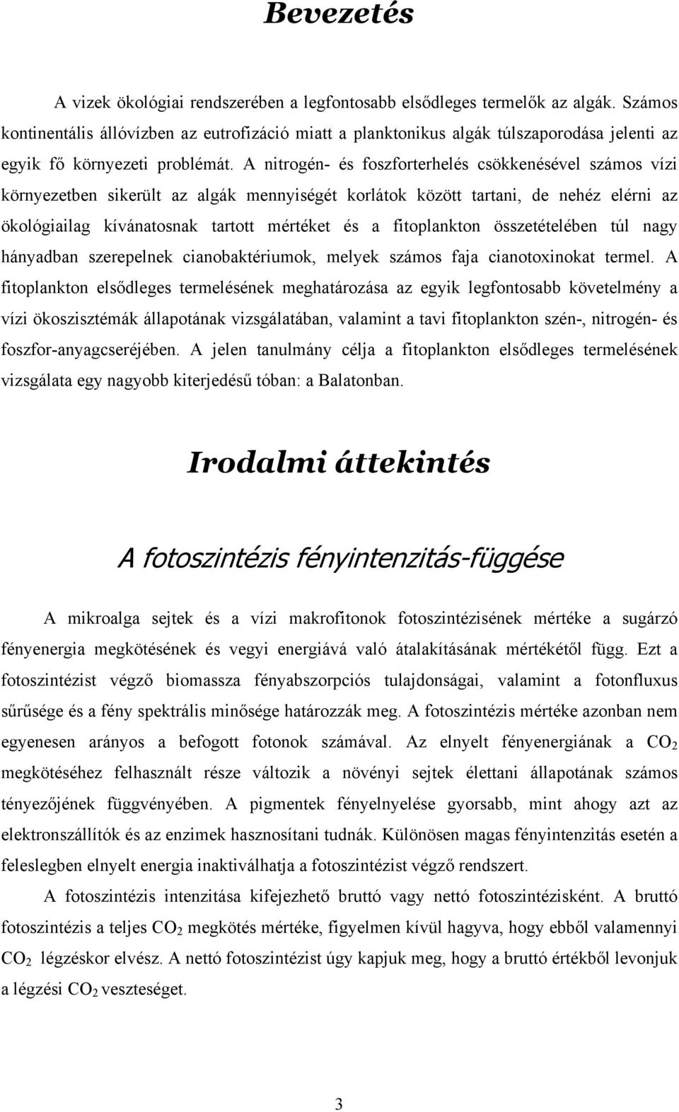 A nitrogén- és foszforterhelés csökkenésével számos vízi környezetben sikerült az algák mennyiségét korlátok között tartani, de nehéz elérni az ökológiailag kívánatosnak tartott mértéket és a