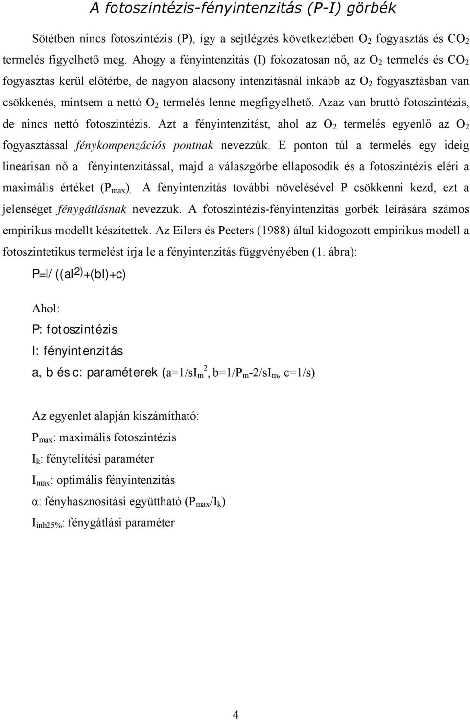 lenne megfigyelhető. Azaz van bruttó fotoszintézis, de nincs nettó fotoszintézis. Azt a fényintenzitást, ahol az O 2 termelés egyenlő az O 2 fogyasztással fénykompenzációs pontnak nevezzük.