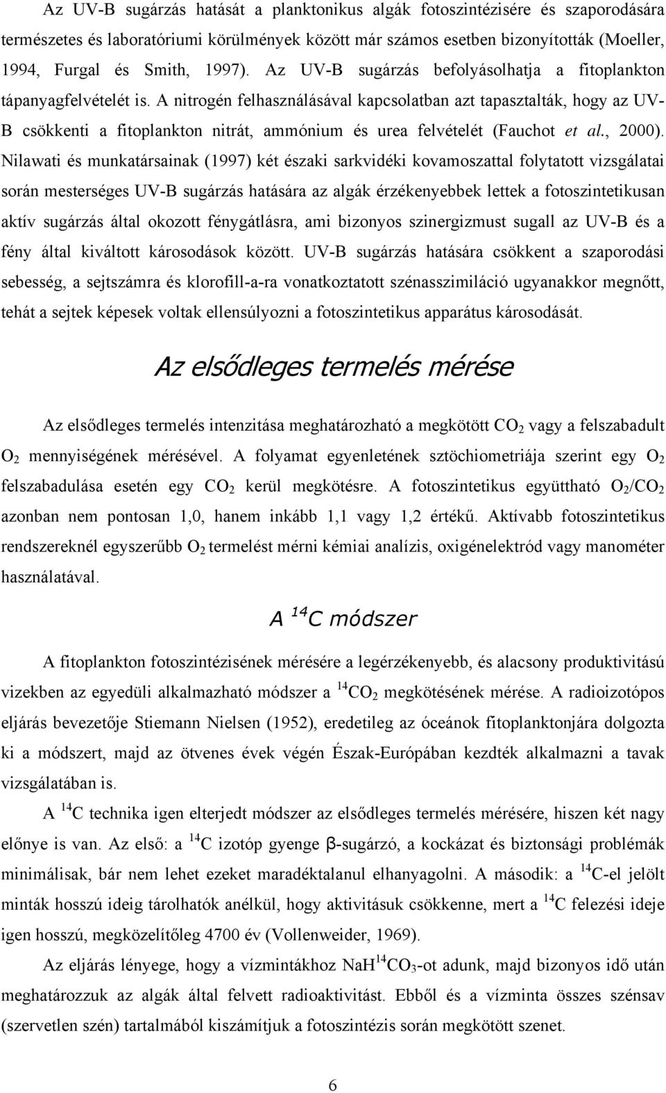 A nitrogén felhasználásával kapcsolatban azt tapasztalták, hogy az UV- B csökkenti a fitoplankton nitrát, ammónium és urea felvételét (Fauchot et al., 2000).