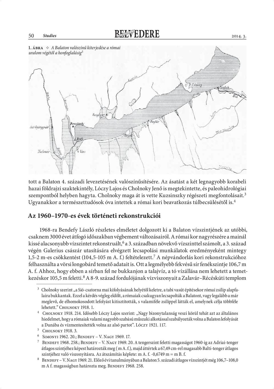 Cholnoky maga át is vette Kuzsinszky régészeti megfontolásait. 3 Ugyanakkor a természettudósok óva intettek a római kori beavatkozás túlbecsülésétől is.