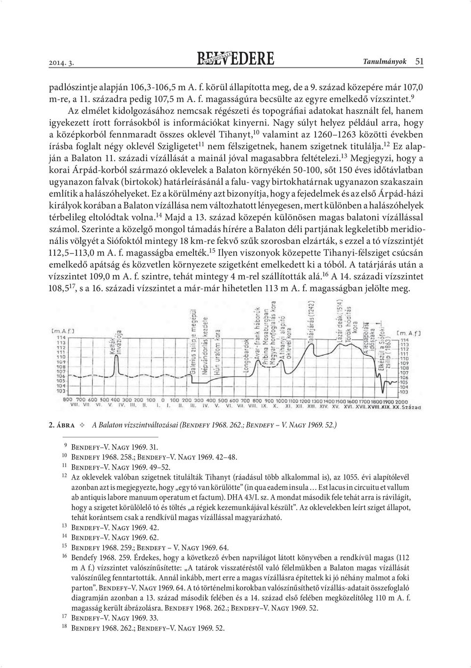 Nagy súlyt helyez például arra, hogy a középkorból fennmaradt összes oklevél Tihanyt, 10 valamint az 1260 1263 közötti években írásba foglalt négy oklevél Szigligetet 11 nem félszigetnek, hanem