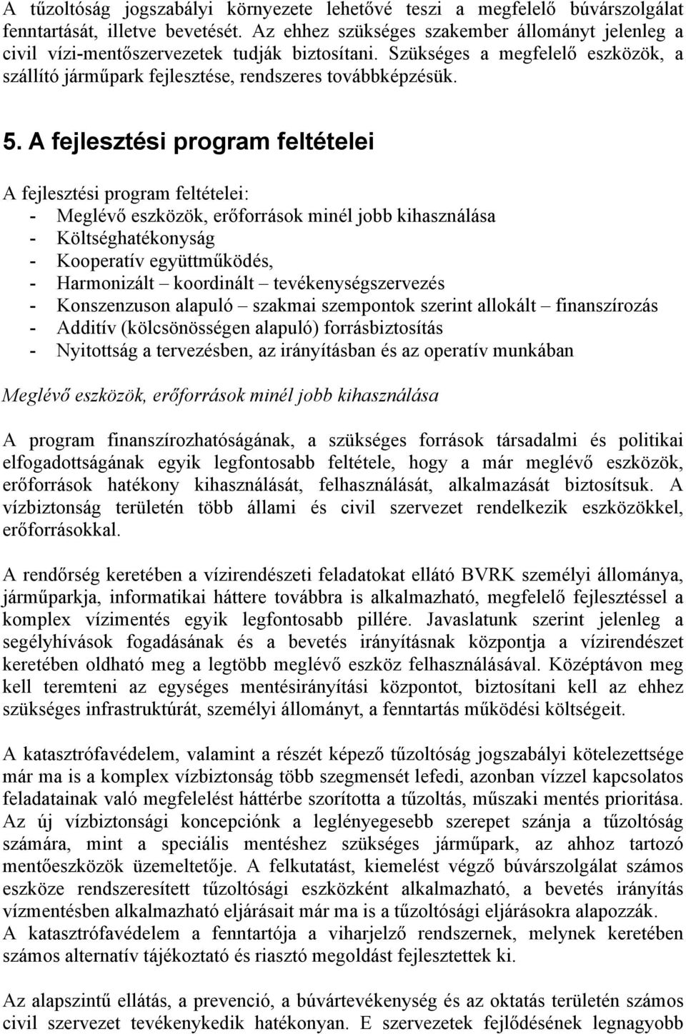 A fejlesztési program feltételei A fejlesztési program feltételei: - Meglévő eszközök, erőforrások minél jobb kihasználása - Költséghatékonyság - Kooperatív együttműködés, - Harmonizált koordinált