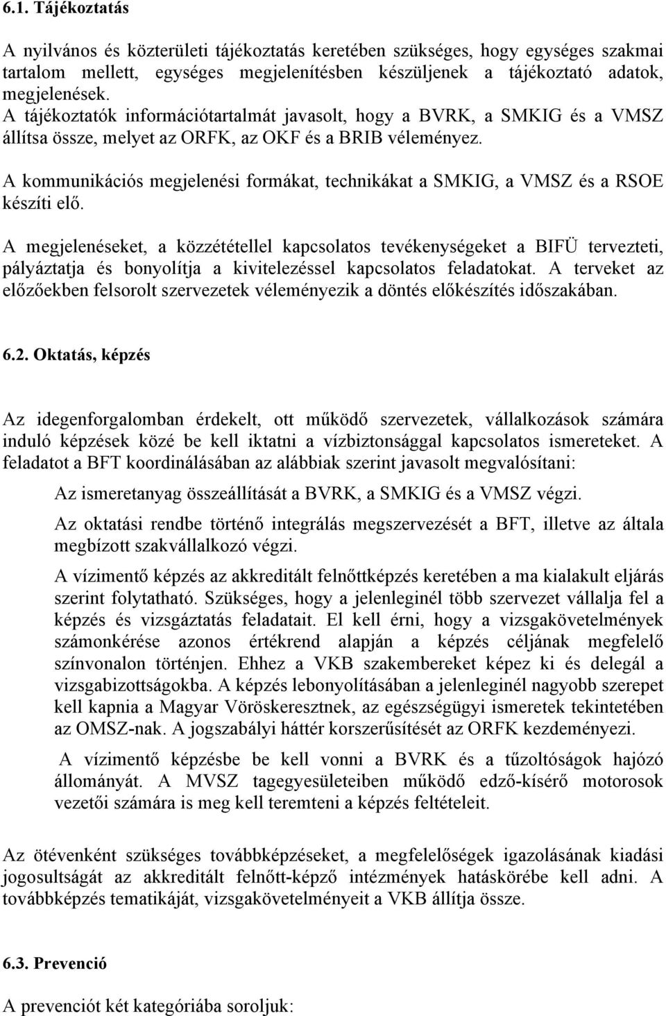 A kommunikációs megjelenési formákat, technikákat a SMKIG, a VMSZ és a RSOE készíti elő.