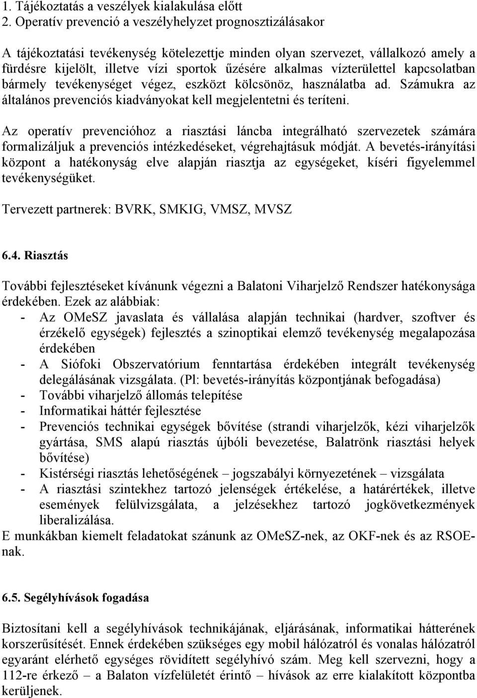 vízterülettel kapcsolatban bármely tevékenységet végez, eszközt kölcsönöz, használatba ad. Számukra az általános prevenciós kiadványokat kell megjelentetni és teríteni.