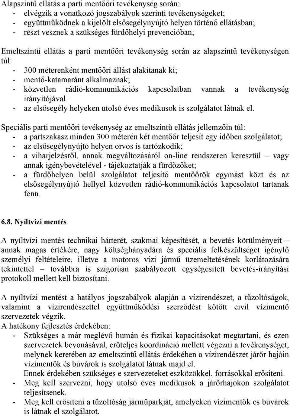 mentő-katamaránt alkalmaznak; - közvetlen rádió-kommunikációs kapcsolatban vannak a tevékenység irányítójával - az elsősegély helyeken utolsó éves medikusok is szolgálatot látnak el.