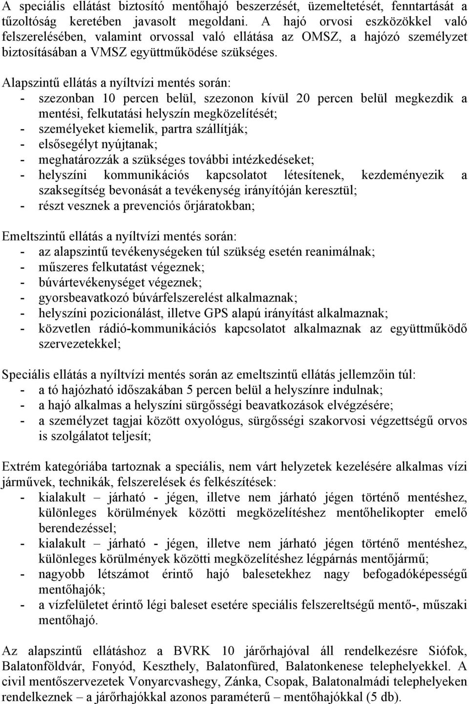 Alapszintű ellátás a nyíltvízi mentés során: - szezonban 10 percen belül, szezonon kívül 20 percen belül megkezdik a mentési, felkutatási helyszín megközelítését; - személyeket kiemelik, partra