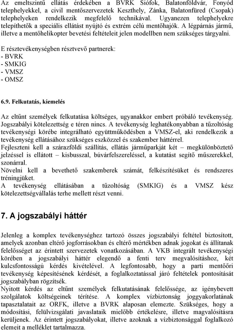 E résztevékenységben résztvevő partnerek: - BVRK - SMKIG - VMSZ - OMSZ 6.9. Felkutatás, kiemelés Az eltűnt személyek felkutatása költséges, ugyanakkor embert próbáló tevékenység.