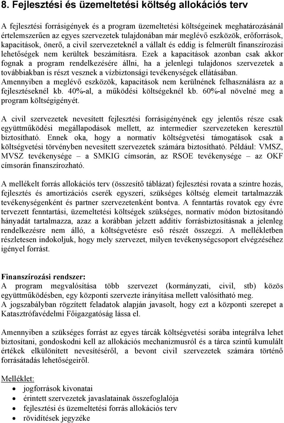 Ezek a kapacitások azonban csak akkor fognak a program rendelkezésére állni, ha a jelenlegi tulajdonos szervezetek a továbbiakban is részt vesznek a vízbiztonsági tevékenységek ellátásában.