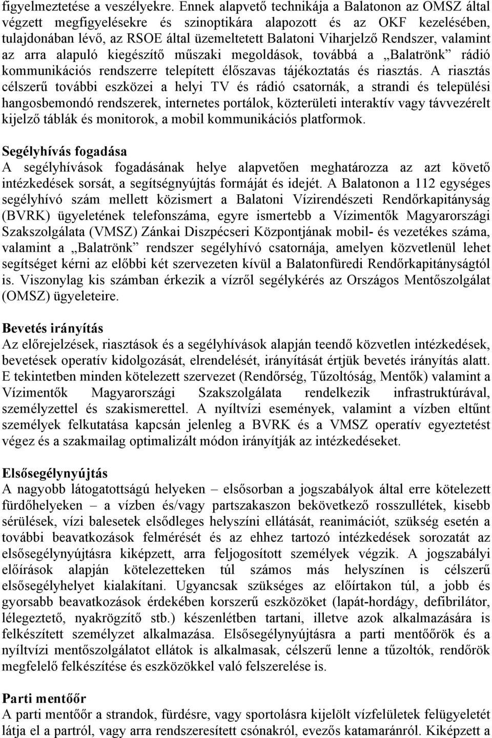 Rendszer, valamint az arra alapuló kiegészítő műszaki megoldások, továbbá a Balatrönk rádió kommunikációs rendszerre telepített élőszavas tájékoztatás és riasztás.