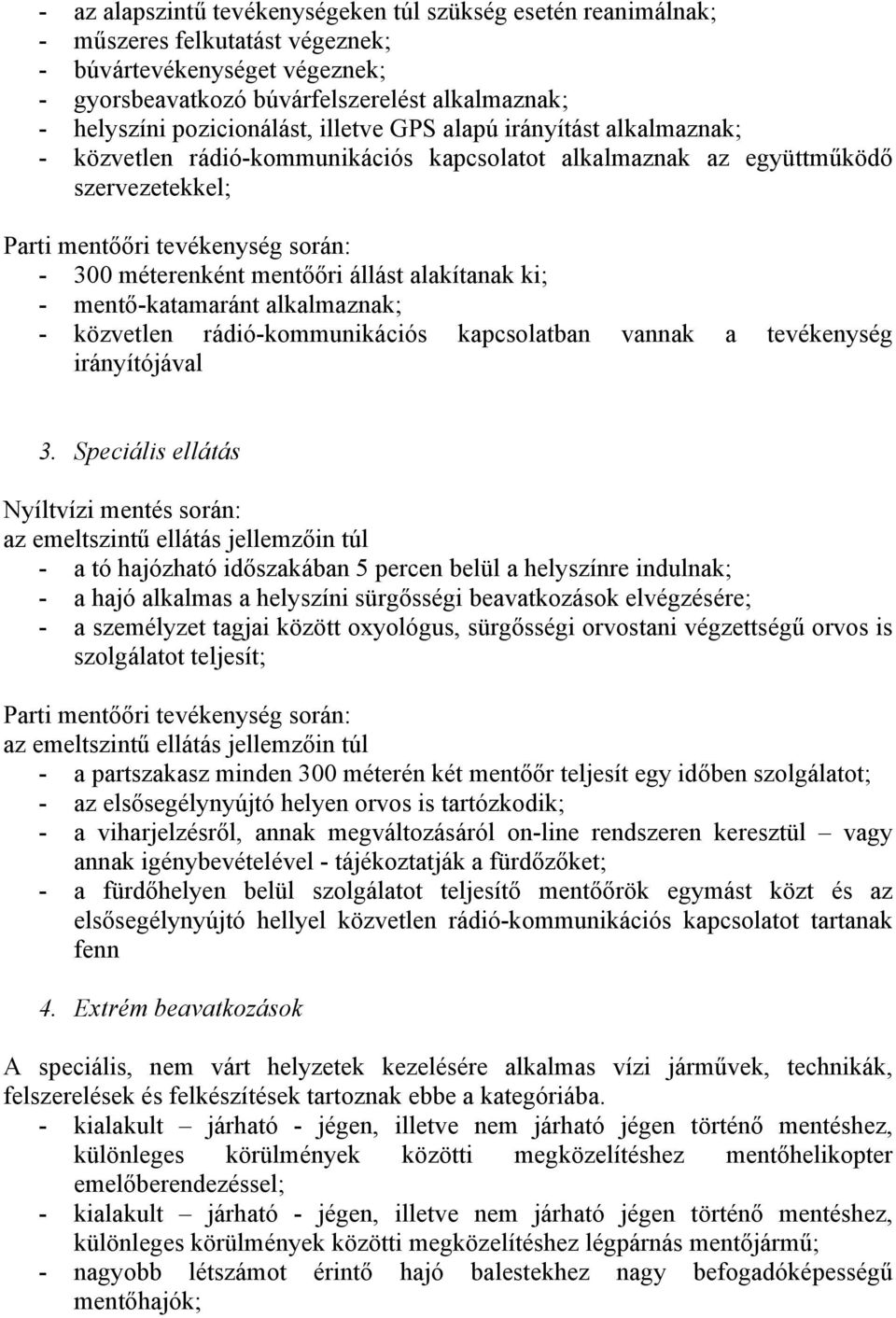 mentőőri állást alakítanak ki; - mentő-katamaránt alkalmaznak; - közvetlen rádió-kommunikációs kapcsolatban vannak a tevékenység irányítójával 3.