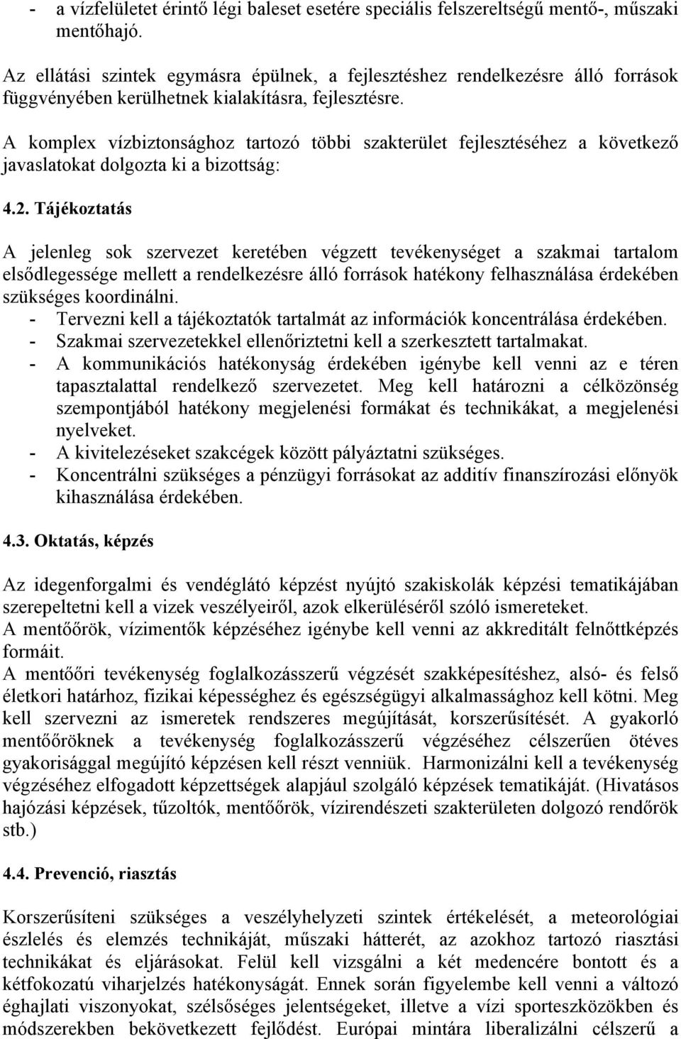 A komplex vízbiztonsághoz tartozó többi szakterület fejlesztéséhez a következő javaslatokat dolgozta ki a bizottság: 4.2.