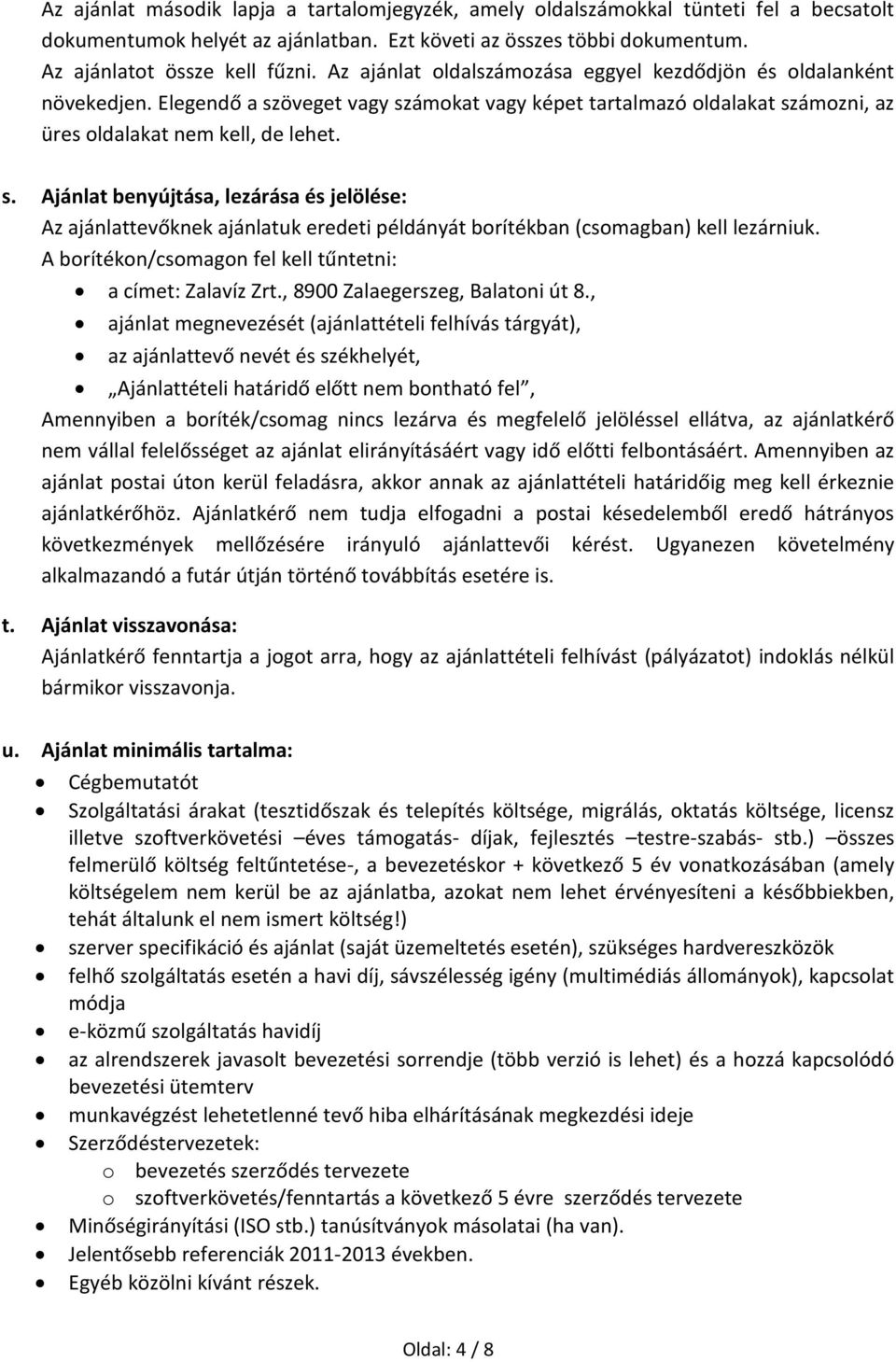 öveget vagy számokat vagy képet tartalmazó oldalakat számozni, az üres oldalakat nem kell, de lehet. s. Ajánlat benyújtása, lezárása és jelölése: Az ajánlattevőknek ajánlatuk eredeti példányát borítékban (csomagban) kell lezárniuk.