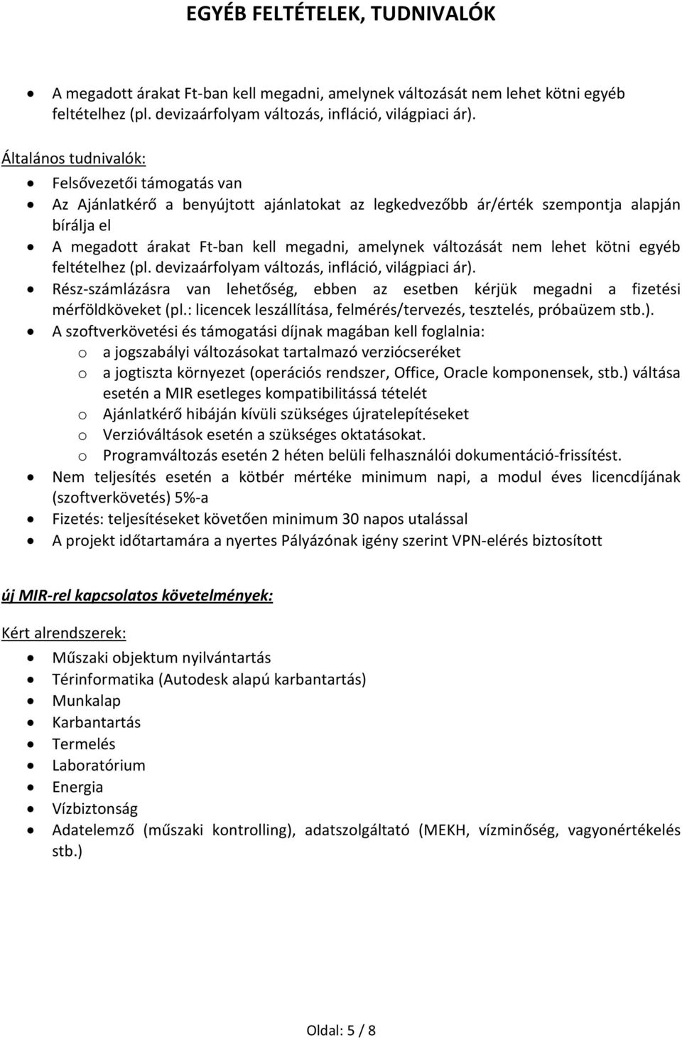 változását nem lehet kötni egyéb feltételhez (pl. devizaárfolyam változás, infláció, világpiaci ár). Rész-számlázásra van lehetőség, ebben az esetben kérjük megadni a fizetési mérföldköveket (pl.