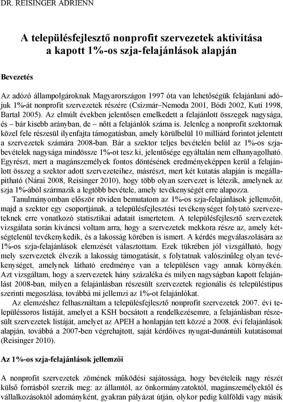 Az elmúlt években jelentősen emelkedett a felajánlott összegek nagysága, és bár kisebb arányban, de nőtt a felajánlók száma is.