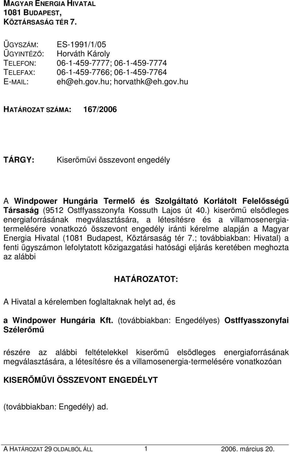 hu HATÁROZAT SZÁMA: 167/2006 TÁRGY: Kiserımővi összevont engedély A Windpower Hungária Termelı és Szolgáltató Korlátolt Felelısségő Társaság (9512 Ostffyasszonyfa Kossuth Lajos út 40.