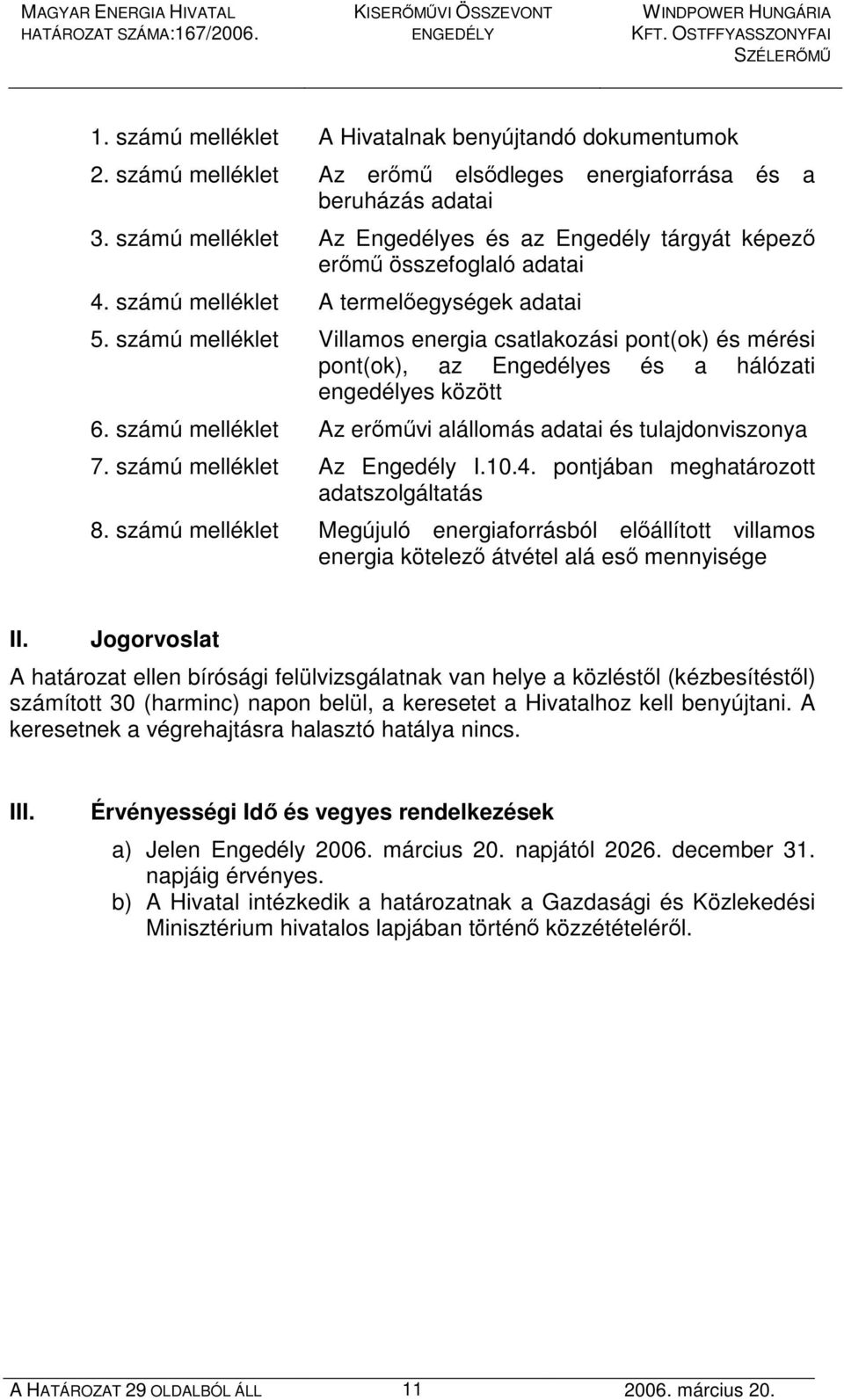 számú melléklet Villamos energia csatlakozási pont(ok) és mérési pont(ok), az Engedélyes és a hálózati engedélyes között 6. számú melléklet Az erımővi alállomás adatai és tulajdonviszonya 7.