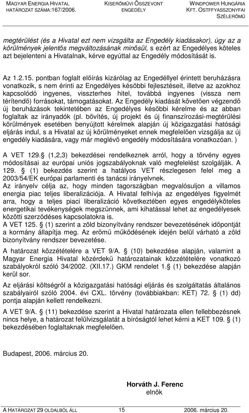 pontban foglalt elıírás kizárólag az Engedéllyel érintett beruházásra vonatkozik, s nem érinti az Engedélyes késıbbi fejlesztéseit, illetve az azokhoz kapcsolódó ingyenes, visszterhes hitel, továbbá