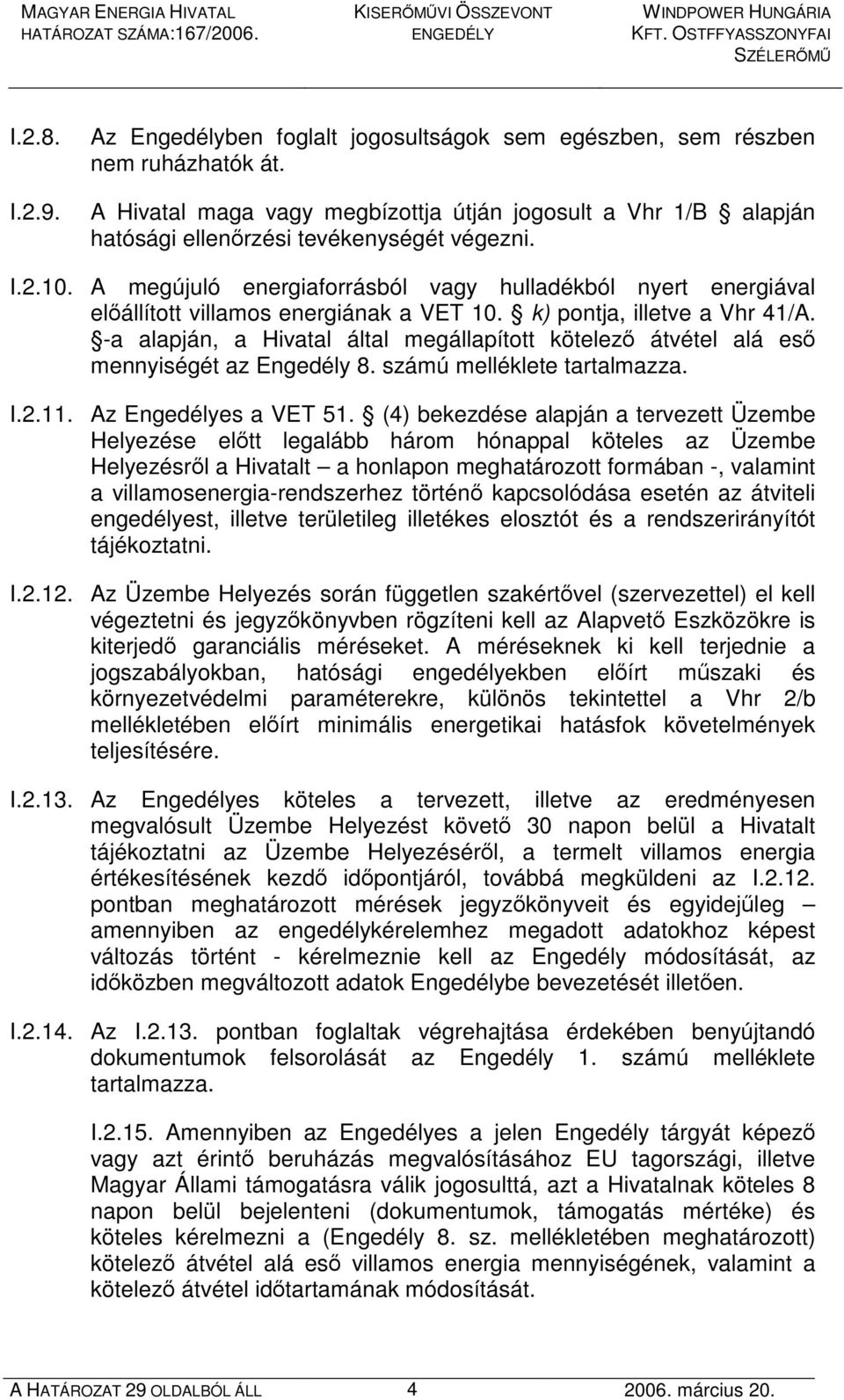 A megújuló energiaforrásból vagy hulladékból nyert energiával elıállított villamos energiának a VET 10. k) pontja, illetve a Vhr 41/A.