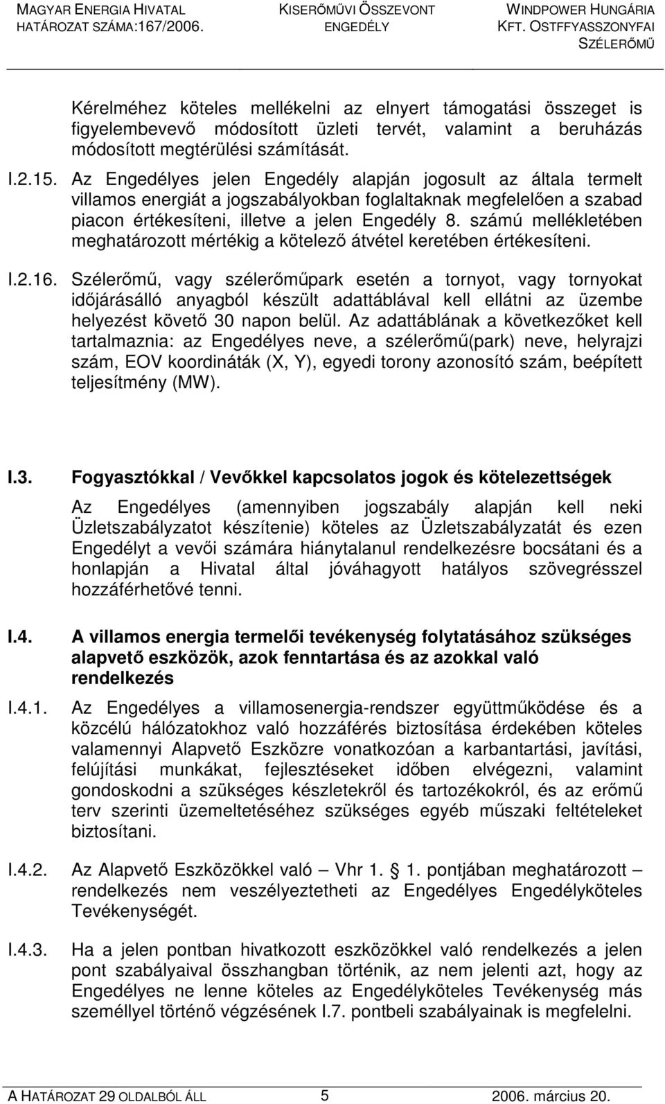 számú mellékletében meghatározott mértékig a kötelezı átvétel keretében értékesíteni. I.2.16.