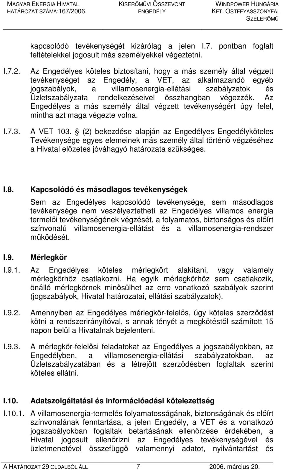 rendelkezéseivel összhangban végezzék. Az Engedélyes a más személy által végzett tevékenységért úgy felel, mintha azt maga végezte volna. A VET 103.