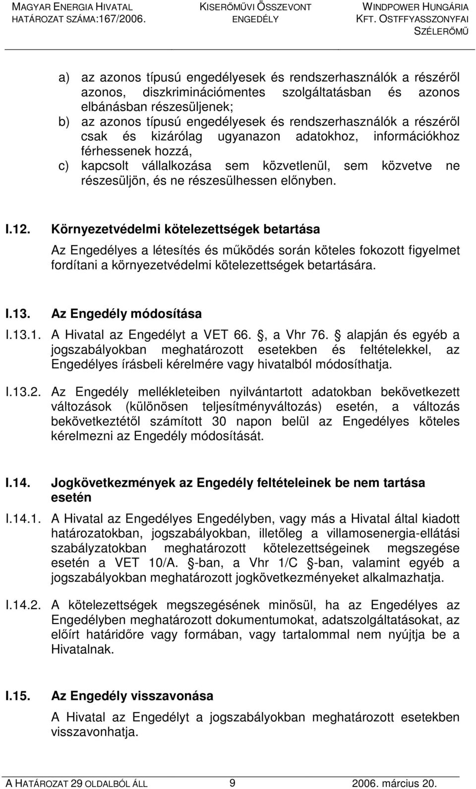 Környezetvédelmi kötelezettségek betartása Az Engedélyes a létesítés és mőködés során köteles fokozott figyelmet fordítani a környezetvédelmi kötelezettségek betartására. I.13.