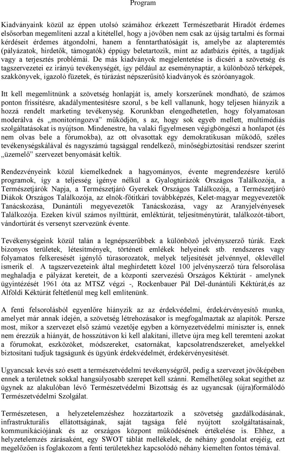 De más kiadványok megjelentetése is dicséri a szövetség és tagszervezetei ez irányú tevékenységét, így például az eseménynaptár, a különböző térképek, szakkönyvek, igazoló füzetek, és túrázást