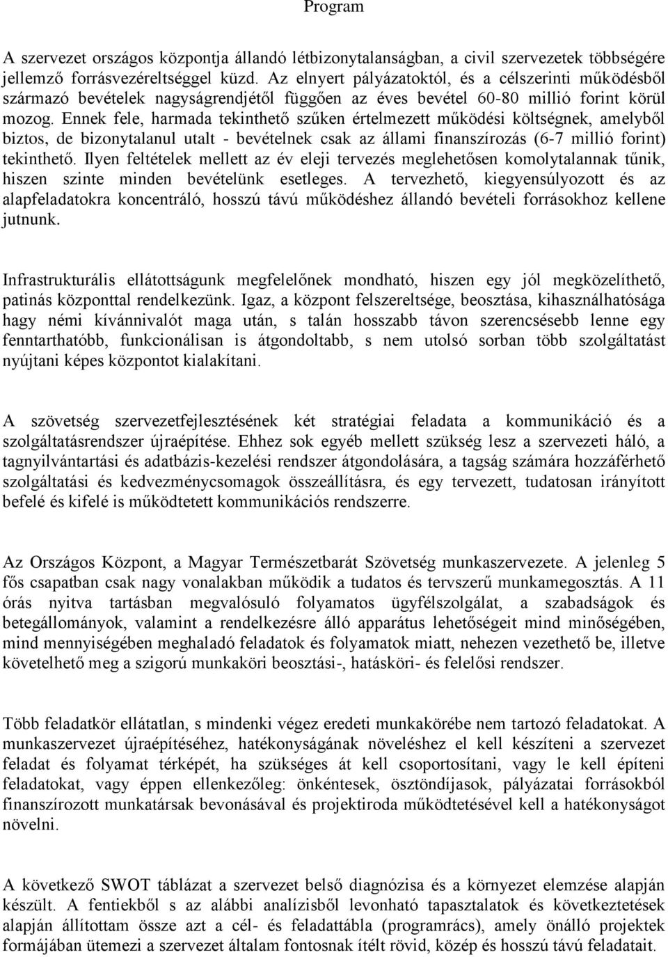 Ennek fele, harmada tekinthető szűken értelmezett működési költségnek, amelyből biztos, de bizonytalanul utalt - bevételnek csak az állami finanszírozás (6-7 millió forint) tekinthető.