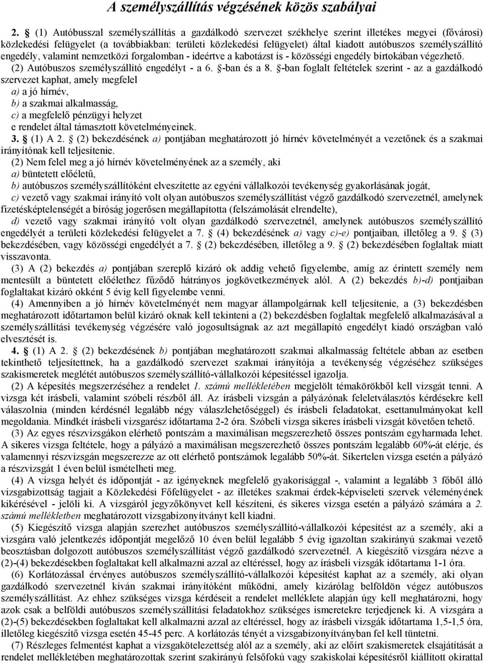 személyszállító engedély, valamint nemzetközi forgalomban - ideértve a kabotázst is - közösségi engedély birtokában végezhető. (2) Autóbuszos személyszállító engedélyt - a 6. -ban és a 8.