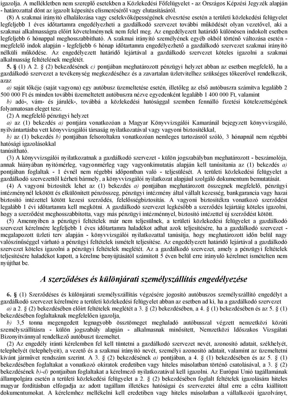 olyan vezetővel, aki a szakmai alkalmasságra előírt követelménynek nem felel meg. Az engedélyezett határidő különösen indokolt esetben legfeljebb 6 hónappal meghosszabbítható.