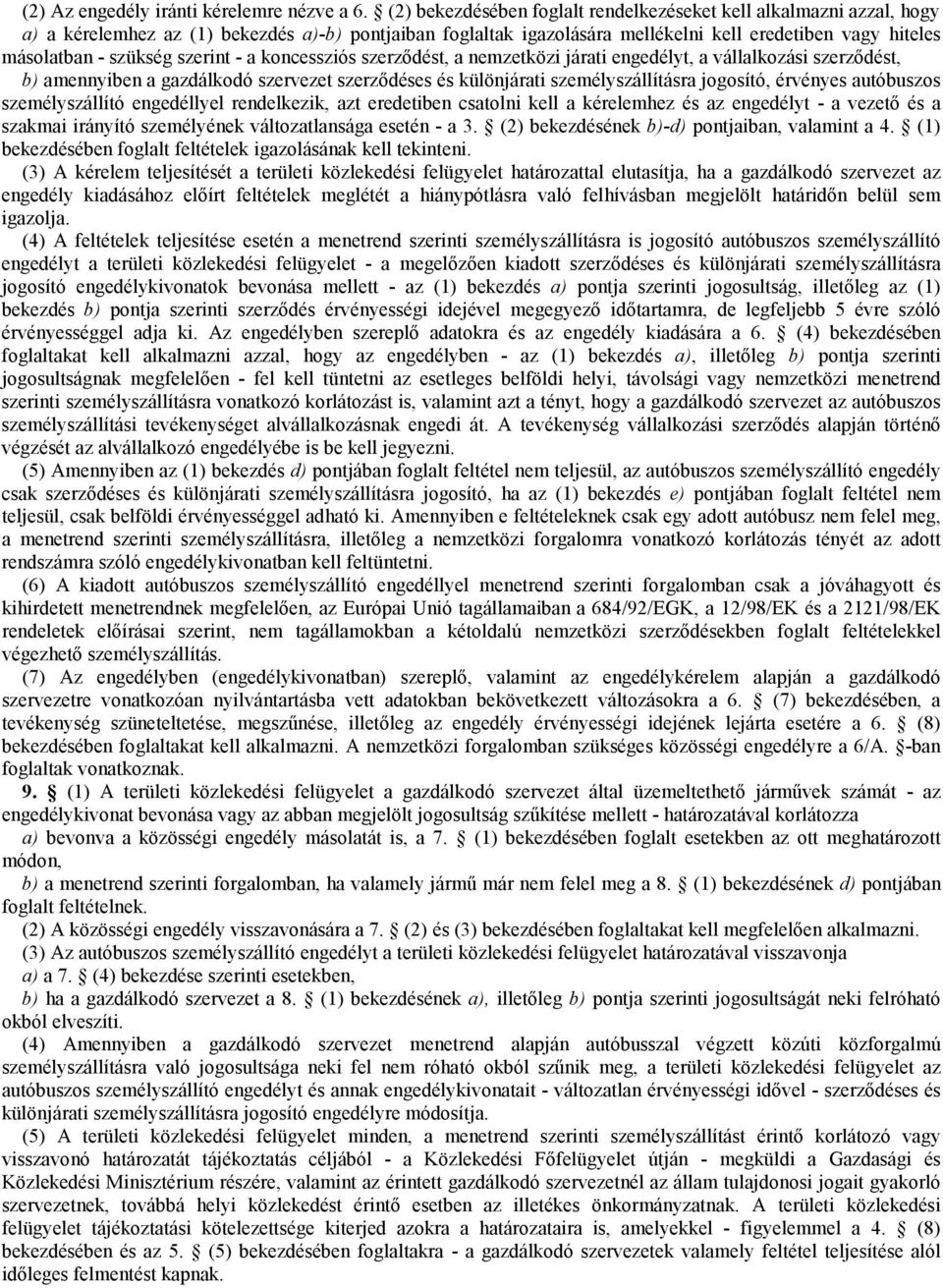 szükség szerint - a koncessziós szerződést, a nemzetközi járati engedélyt, a vállalkozási szerződést, b) amennyiben a gazdálkodó szervezet szerződéses és különjárati személyszállításra jogosító,